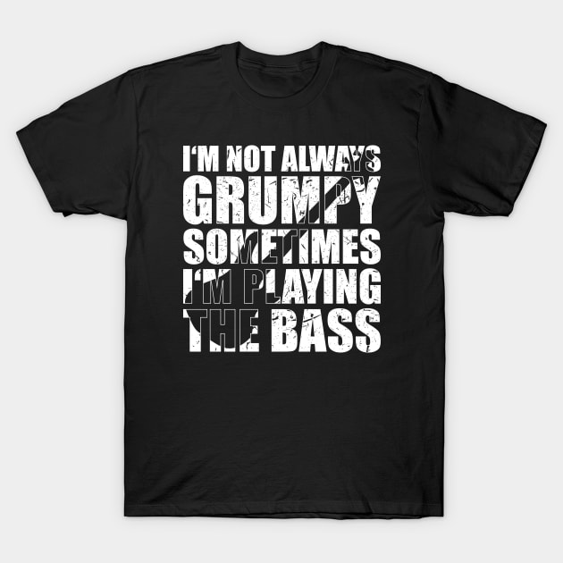 I'M NOT ALWAYS GRUMPY SOMETIMES I'M PLAYING THE BASS funny bassist gift T-Shirt by star trek fanart and more